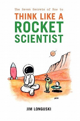 The Seven Secrets of How to Think Like a Rocket Scientist by Longuski, Jim