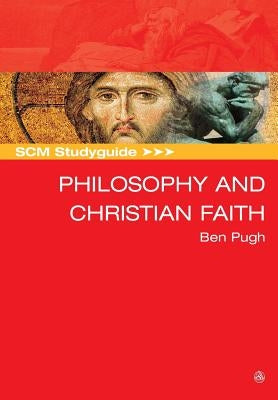 SCM Studyguide: Philosophy and the Christian Faith by Pugh, Ben