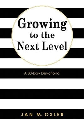 Growing to the Next Level: A 30-Day Devotional by Osler, Jan M.