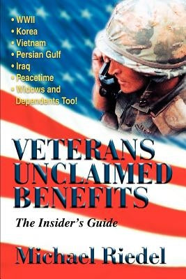 Veterans Unclaimed Benefits: The Insider's Guide by Riedel, Michael