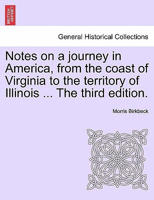 Notes on a Journey in America, from the Coast of Virginia to the Territory of Illinois ... the Fourth Edition. by Birkbeck, Morris