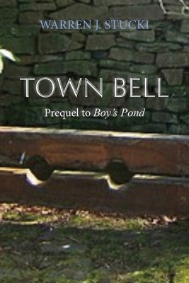 Town Bell: A Novel, Prequel to Boy's Pond by Stucki, Warren J.