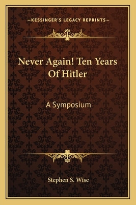 Never Again! Ten Years Of Hitler: A Symposium by Wise, Stephen S.
