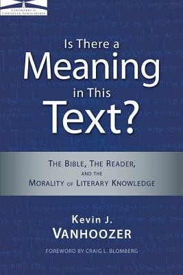 The Is There a Meaning in This Text?: The Bible, the Reader, and the Morality of Literary Knowledge (Anniversary) by Vanhoozer, Kevin J.