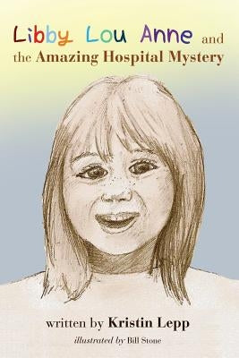 Libby Louanne and the Amazing Hospital Mystery by Lepp, Kristin