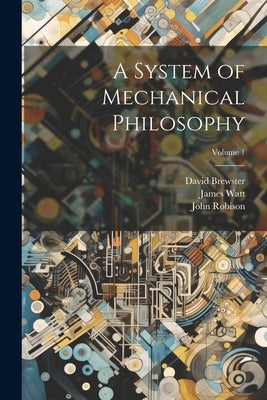 A System of Mechanical Philosophy; Volume 1 by Brewster, David
