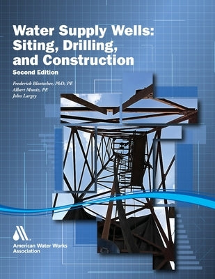 Water Supply Wells: Siting, Drilling, and Construction, Second Edition by Awwa