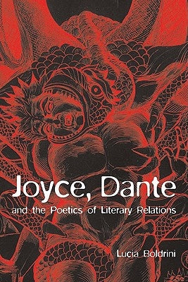 Joyce, Dante, and the Poetics of Literary Relations: Language and Meaning in Finnegans Wake by Boldrini, Lucia