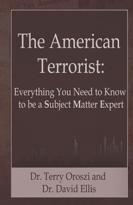 The American Terrorist: Everything You Need to Know to be a Subject Matter Expert by Oroszi, Terry
