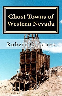 Ghost Towns of Western Nevada by Jones, Robert C.