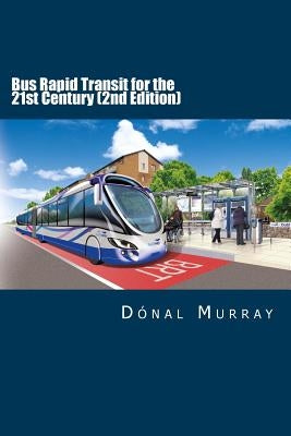 Bus Rapid Transit for the 21st Century (2nd Edition) by Murray, Donal