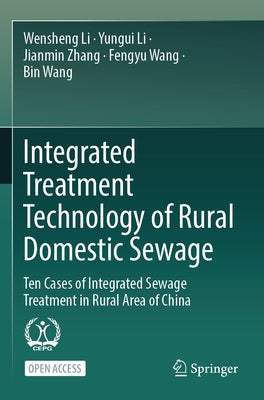 Integrated Treatment Technology of Rural Domestic Sewage: Ten Cases of Integrated Sewage Treatment in Rural Area of China by Li, Wensheng