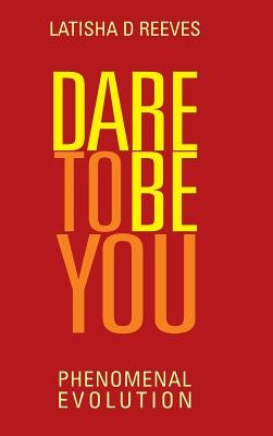Dare to Be You: Phenomenal Evolution by Reeves, Latisha D.