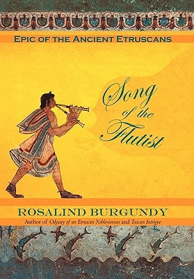Song of the Flutist: Epic of the Ancient Etruscans by Burgundy, Rosalind