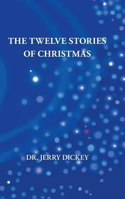 The Twelve Stories of Christmas by Dickey, Jerry