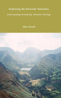 Exploring the Heavenly Sanctuary: Understanding Seventh-day Adventist Theology by Rasell, Marc