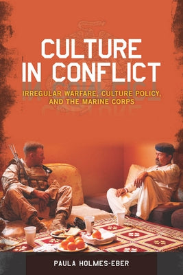 Culture in Conflict: Irregular Warfare, Culture Policy, and the Marine Corps by Holmes-Eber, Paula