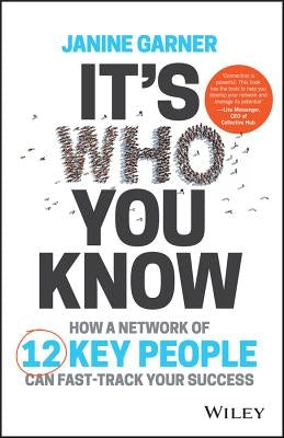 It's Who You Know: How a Network of 12 Key People Can Fast-Track Your Success by Garner, Janine