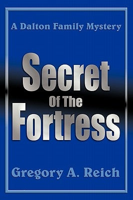 Secret Of The Fortress: A Dalton Family Mystery by Reich, Gregory A.