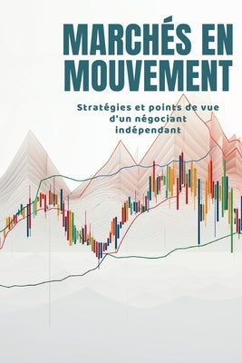Marchés en mouvement: Stratégies et points de vue d'un négociant indépendant by Lim, Kim