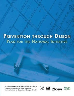 Prevention Through Design: Plan for the National Initiative by And Prevention, Centers for Disease Cont