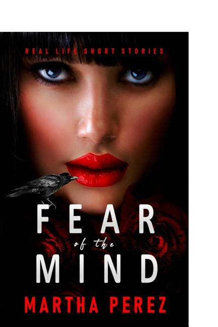Fear of the Mind: Real Life Short Stories by Perez, Martha