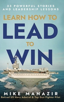 Learn How to Lead to Win: 33 Powerful Stories and Leadership Lessons by Manazir, Mike