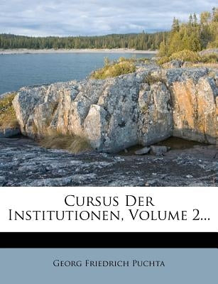 Cursus Der Institutionen, Volume 2... by Puchta, Georg Friedrich