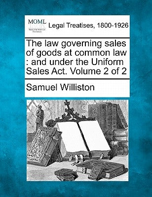 The law governing sales of goods at common law: and under the Uniform Sales Act. Volume 2 of 2 by Williston, Samuel