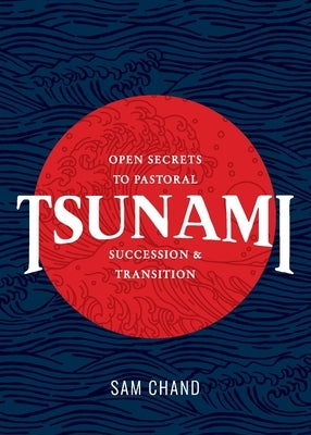 Tsunami: Open Secrets to Pastoral Succession & Transition by Chand, Samuel R.