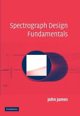 Spectrograph Design Fundamentals by James, John
