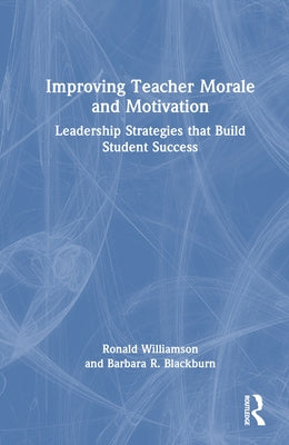 Improving Teacher Morale and Motivation: Leadership Strategies that Build Student Success by Williamson, Ronald