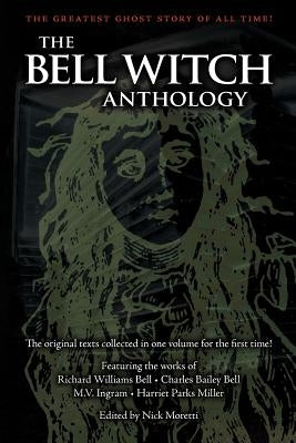 The Bell Witch Anthology: The Essential Texts of America's Most Famous Ghost Story by Moretti, Nick