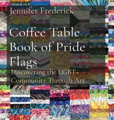 Coffee Table Book of Pride Flags: Discovering the LGBT+ Community Through Art by Frederick, Jennifer