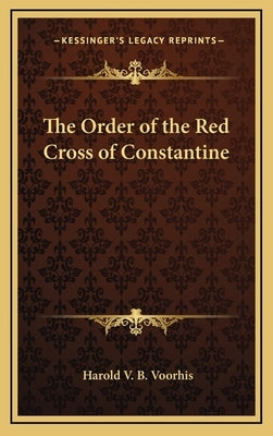 The Order of the Red Cross of Constantine by Voorhis, Harold V. B.