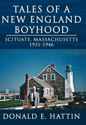 Tales of a New England Boyhood: Scituate, Massachusetts 1931-1946 by Donald E. Hattin