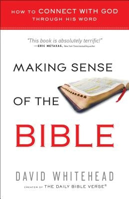 Making Sense of the Bible: How to Connect with God Through His Word by Whitehead, David