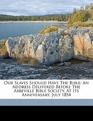 Our slaves should have the Bible: an address delivered before the Abbeville Bible Society, at its anniversary, July 1854 by A, Fair Robert