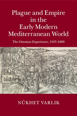 Plague and Empire in the Early Modern Mediterranean World by Varlik, NÃ¼khet