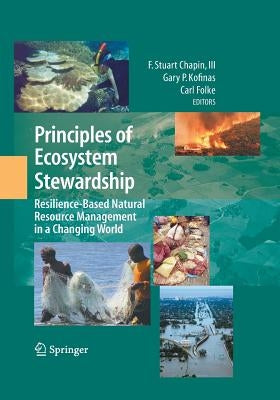 Principles of Ecosystem Stewardship: Resilience-Based Natural Resource Management in a Changing World by Chapin III, F. Stuart