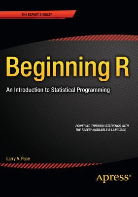 Beginning R: An Introduction to Statistical Programming by Pace, Larry