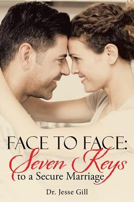 Face to Face: Seven Keys to a Secure Marriage by Gill, Jesse