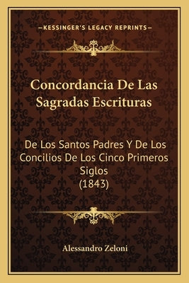 Concordancia De Las Sagradas Escrituras: De Los Santos Padres Y De Los Concilios De Los Cinco Primeros Siglos (1843) by Zeloni, Alessandro