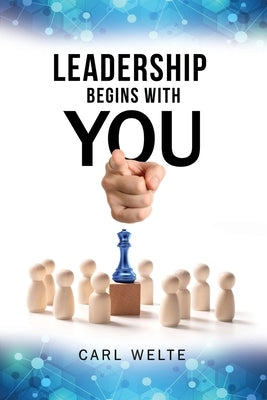 Leadership Begins with You: Being a Self-Aware and Skillful Leader by Welte, Carl
