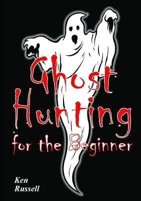 Ghost Hunting For The Beginner by Russell, Ken