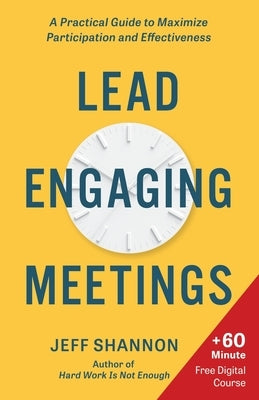 Lead Engaging Meetings: A Practical Guide to Maximize Participation and Effectiveness by Shannon, Jeff