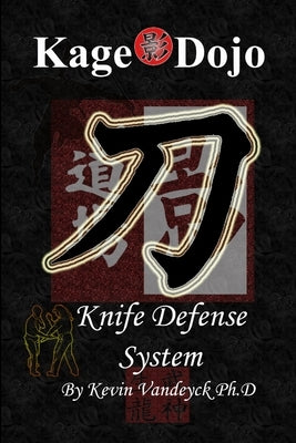 Kage Dojo Knife Defense System by Vandeyck Ph. D., Kevin