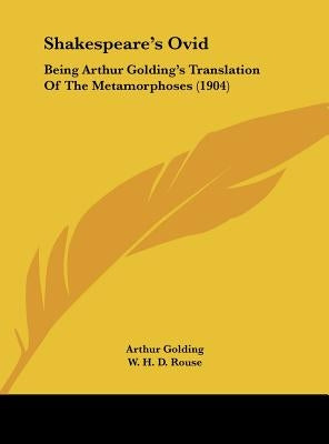 Shakespeare's Ovid: Being Arthur Golding's Translation Of The Metamorphoses (1904) by Golding, Arthur