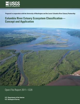 Columbia River Estuary Ecosystem Classification? Concept and Application by U. S. Department of the Interior