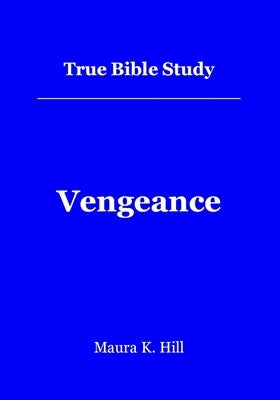 True Bible Study - Vengeance: Vengeance by Hill, Maura K.